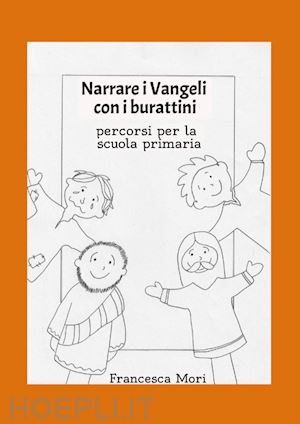 mori francesca - narrare i vangeli con i burattini. percorsi per la scuola primaria