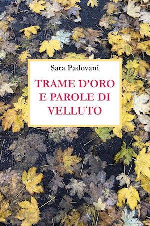 padovani sara - trame d'oro e parole di velluto