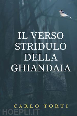 torti carlo - il verso stridulo della ghiandaia