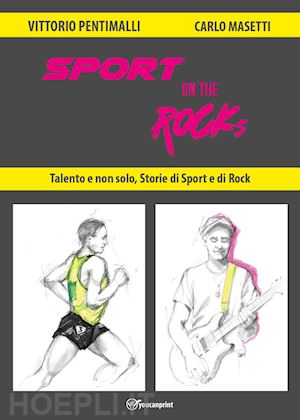 pentimalli vittorio; masetti carlo - sport on the rocks. talento e non solo, storie di sport e di rock