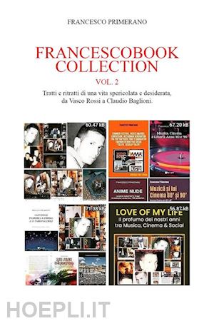 francesco primerano - francescobook  collection  vol. 2  tratti e ritratti di una vita spericolata e desiderata, da vasco rossi a claudio baglioni.