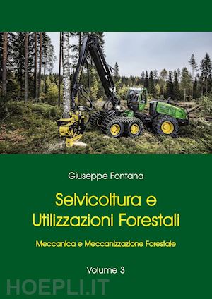 fontana giuseppe - selvicoltura e utilizzazioni forestali. vol. 3: meccanica e meccanizzazione forestale