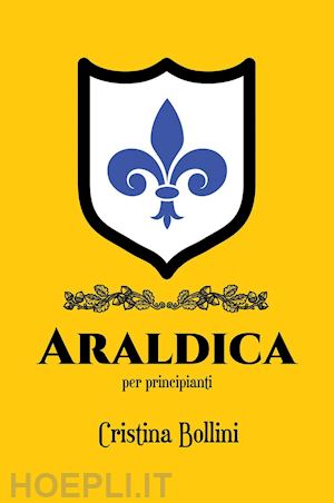 bollini cristina - araldica per principianti