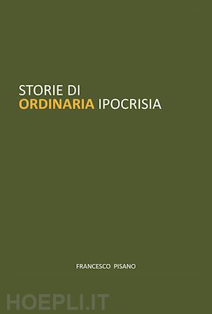 pisano francesco - storie di ordinaria ipocrisia