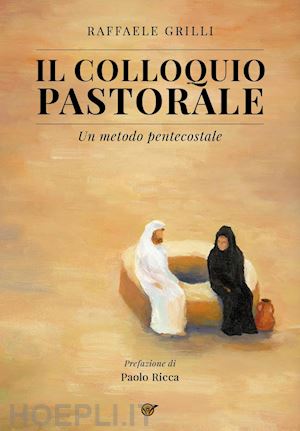 grilli raffaele - il colloquio pastorale. un metodo pentecostale