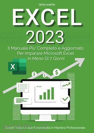 martin denis - excel 2023: il manuale piu' completo e aggiornato per imparare microsoft excel i