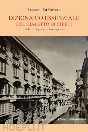 la rovere luciano - dizionario essenziale del dialetto di chieti (studio e esegesi della lingua parl