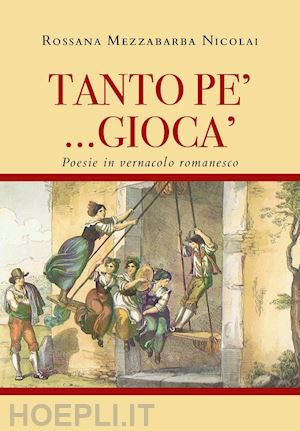 mezzabarba nicolai rossana - tanto pe' ... giocà. poesie in vernacolo romanesco