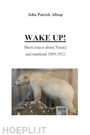 allsop john patrick - wake up! short essays about nature and mankind 2009/2022