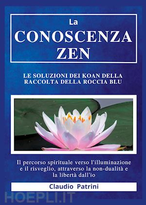 patrini claudio - la conoscenza zen. le soluzioni dei koan della raccolta della roccia blu