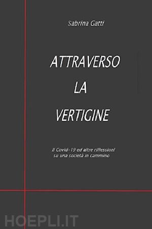 gatti sabrina - attraverso la vertigine. il covid-19 ed altre riflessioni su una società in cammino