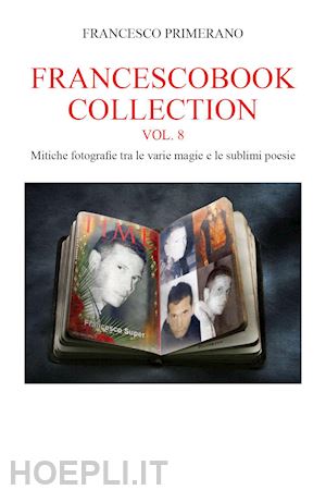 primerano francesco - francescobook collection. vol. 8: mitiche fotografie tra le varie magie e le sublimi poesie