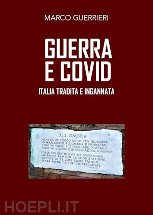 guerrieri marco - guerra e covid. italia tradita e ingannata