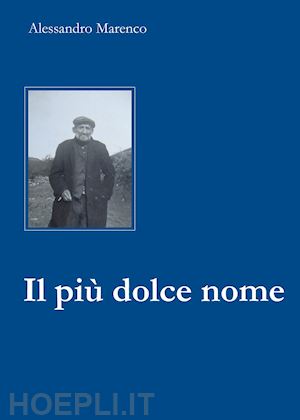 marenco alessandro - il più dolce nome. storia di un maestro girovago e delle sue scarpe rotte