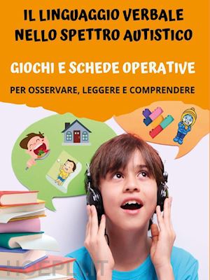 mormile paola giorgia - il linguaggio verbale nello spettro autistico: giochi e schede operative