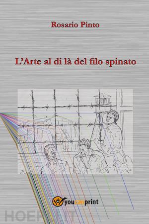 pinto rosario - l'arte al di là del filo spinato