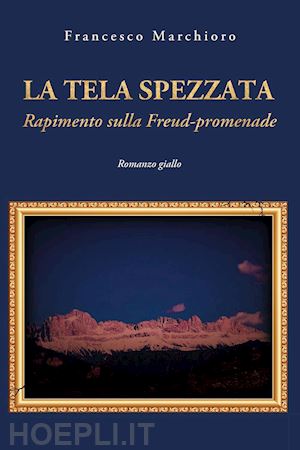 marchioro francesco - la tela spezzata. rapimento sulla freud-promenade