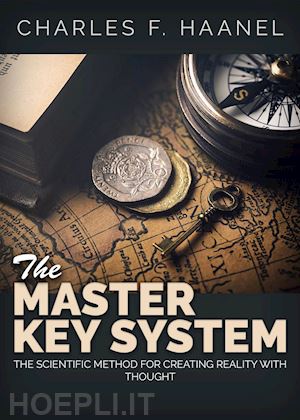 haanel charles f. - the master key system. the scientific method for creating reality with thought