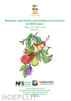 cuccui a. l.(curatore) - quaderno sulla biodiversità fruttifera nel territorio del bim taloro (sardegna). ciliegio-fico-melo-susino. vol. 1