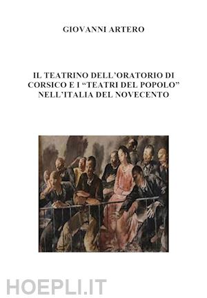 artero giovanni - il teatrino dell'oratorio di corsico e i «teatri del popolo» nell'italia del novecento