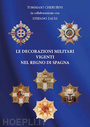 cherubini tommaso; zauli stefano - le decorazioni militari vigenti nel regno di spagna