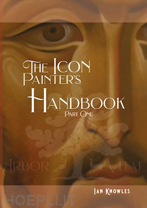 knowles ian - the icon painter's handbook. a practical guide to byzantine icon painting. vol. 1