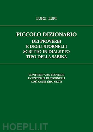 lupi luigi - piccolo dizionario dei proverbi e degli stornelli scritto in dialetto tipo della sabina