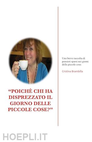 brambilla cristina - «poichè chi ha disprezzato il giorno delle piccole cose?»