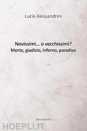 alessandrini lucia - novissimi... o vecchissimi? morte, giudizio, inferno, paradiso