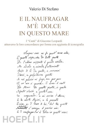 di stefano valerio - «e il naufragar m'è dolce in questo mare». i «canti» di giacomo leopardi attraverso le loro concordanze per forma con aggiunta di iconografia