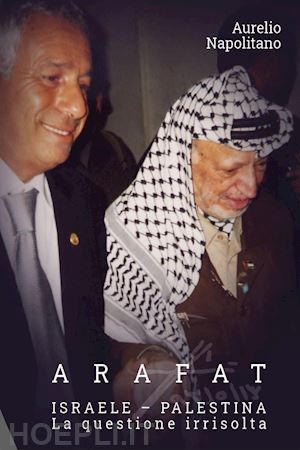 napolitano aurelio - arafat. israele-palestina. la questione irrisolta