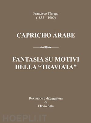 sala flavio - francisco tárrega (1852-1909): capricho árabe & fantasia su motivi della «traviata»