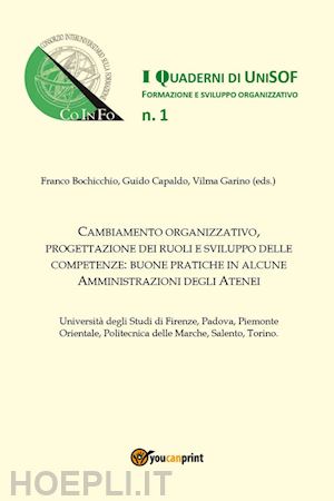 bochicchio f.(curatore); capaldo g.(curatore); garino v.(curatore) - cambiamento organizzativo, progettazione dei ruoli e sviluppo delle competenze: buone pratiche in alcune amministrazioni degli atenei. vol. 1