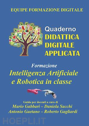 gabbari m. (curatore); sacchi d. (curatore); gaetano a. (curatore); gagliardi r. (curatore) - formazione. intelligenza artificiale e robotica in classe