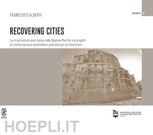 alberti francesco - recovering cities. la ricostruzione post sisma nella regione marche tra progetti