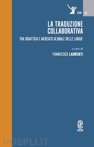 laurenti f. (curatore) - la traduzione collaborativa. tra didattica e mercato globale delle lingue