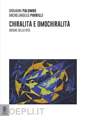 palumbo giovanni; parrilli michelangelo - chiralità e omochiralità. origine della vita