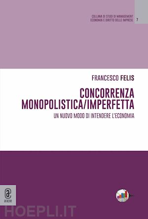 felis francesco - concorrenza monopolistica/imperfetta. un nuovo modo di intendere l'economia