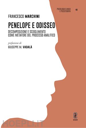 marchini francesco - penelope e odisseo. decomposizione e scioglimento come metafore del processo analitico