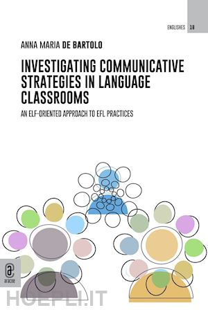 de bartolo anna maria - investigating communicative strategies in language classrooms. an elf-oriented approach to efl practices