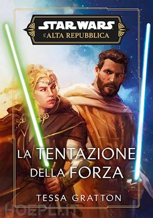 gratton tessa - la tentazione della forza. l'alta repubblica. star wars