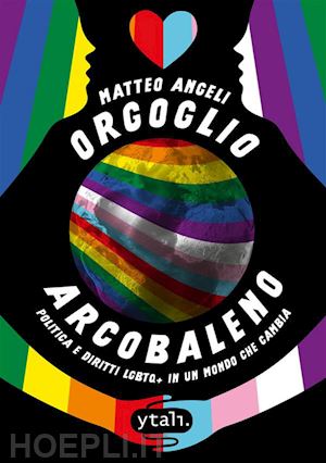 angeli matteo - orgoglio arcobaleno. politica e diritti lgbtq+ in un mondo che cambia
