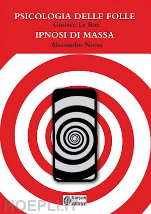 norsa alessandro; le bon gustave - psicologia delle folle-ipnosi di massa