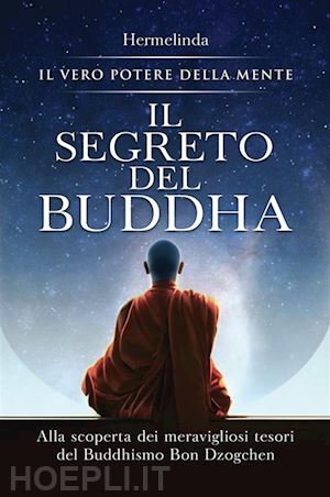 hermelinda - il segreto del buddha. alla scoperta dei meravigliosi tesori del buddhismo bon dzogchen: il vero potere della mente