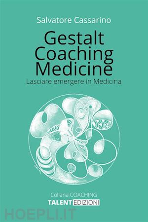 cassarino salvatore - gestalt coaching medicine. lasciare emergere in medicina