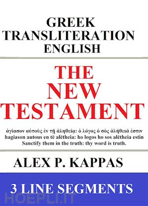alex p. kappas - the new testament: greek-transliteration-translation: 3 line segments