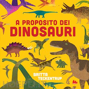 teckentrup britta - a proposito dei dinosauri. ediz. a colori