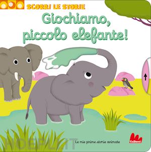 choux nathalie - giochiamo, piccolo elefante! scorri le storie. ediz. a colori