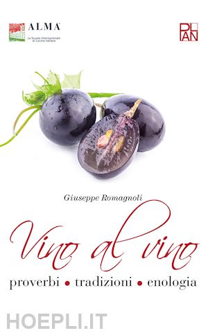 romagnoli giuseppe - vino al vino. proverbi, tradizioni, enologia