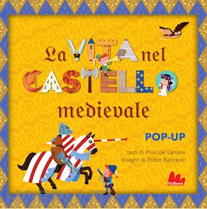 lamure priscille - la vita nel castello medievale. libro pop-up. ediz. a colori